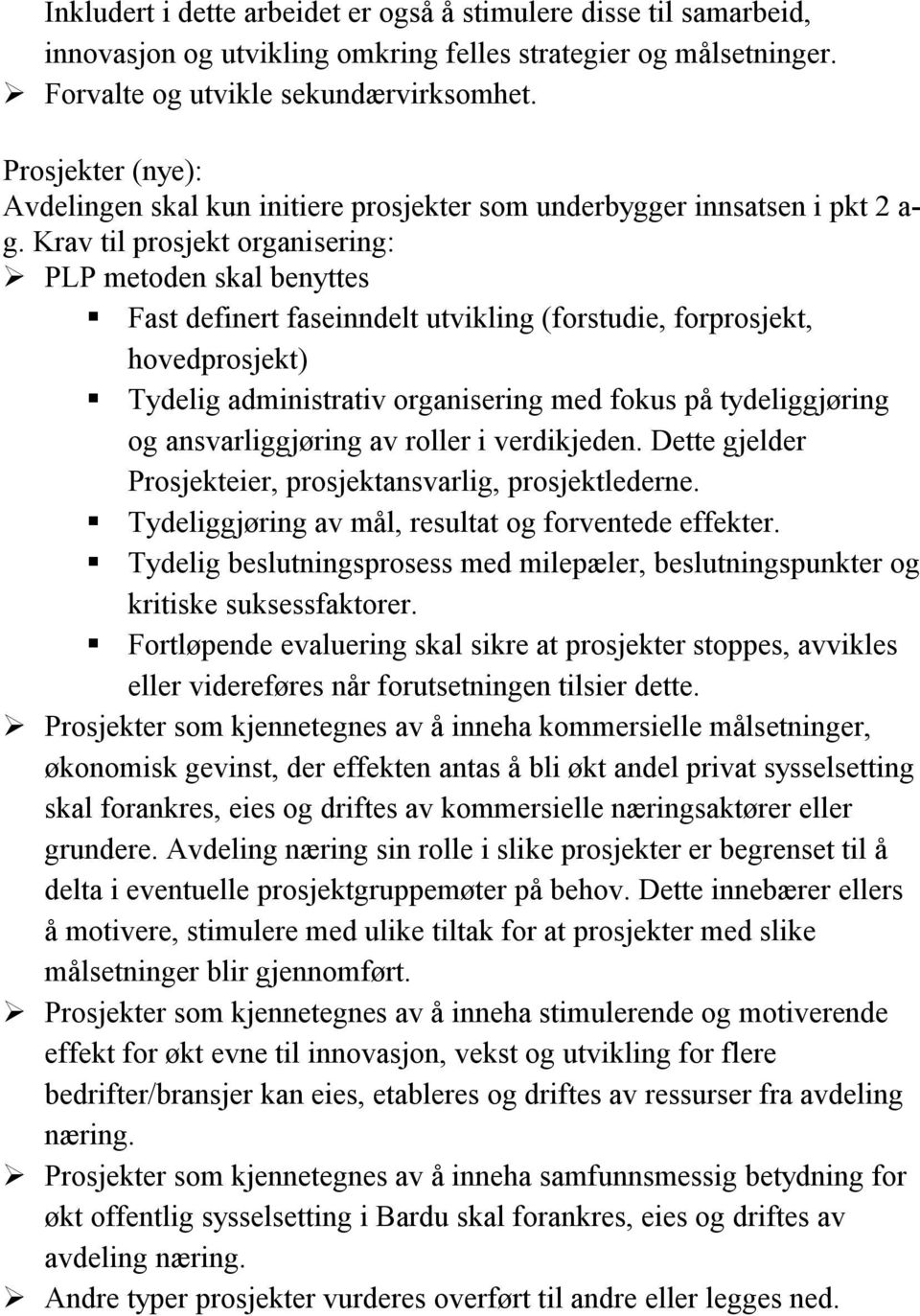 Krav til prosjekt organisering: PLP metoden skal benyttes Fast definert faseinndelt utvikling (forstudie, forprosjekt, hovedprosjekt) Tydelig administrativ organisering med fokus på tydeliggjøring og