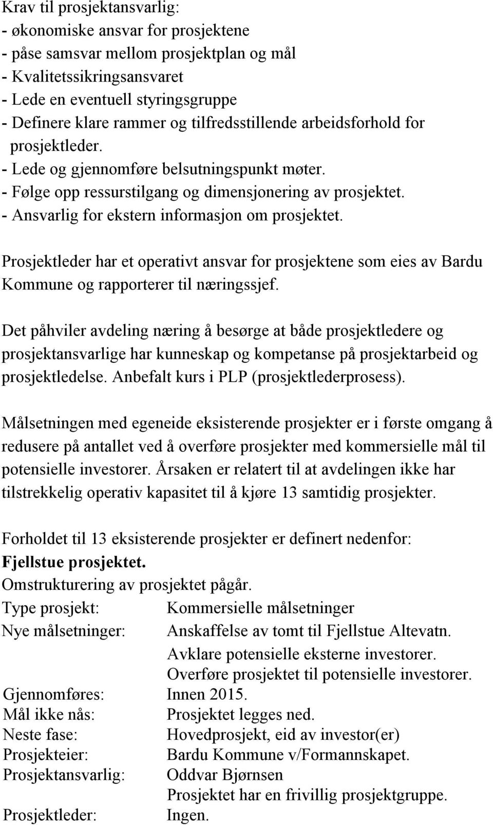 - Ansvarlig for ekstern informasjon om prosjektet. Prosjektleder har et operativt ansvar for prosjektene som eies av Bardu Kommune og rapporterer til næringssjef.