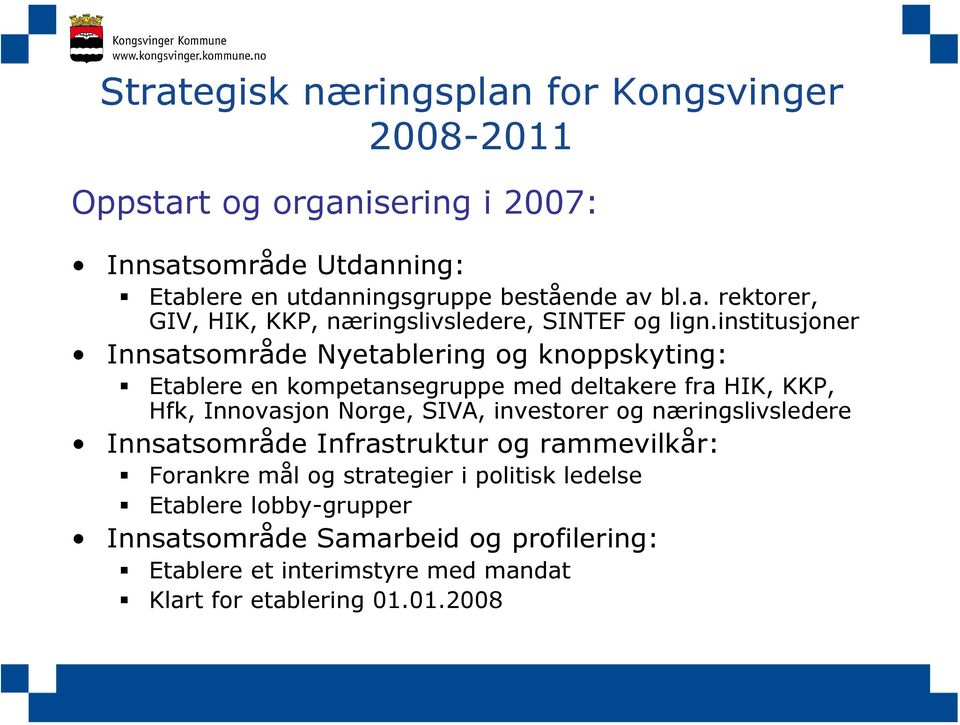 institusjoner Innsatsområde Nyetablering og knoppskyting: Etablere en kompetansegruppe med deltakere fra HIK, KKP, Hfk, Innovasjon Norge, SIVA,