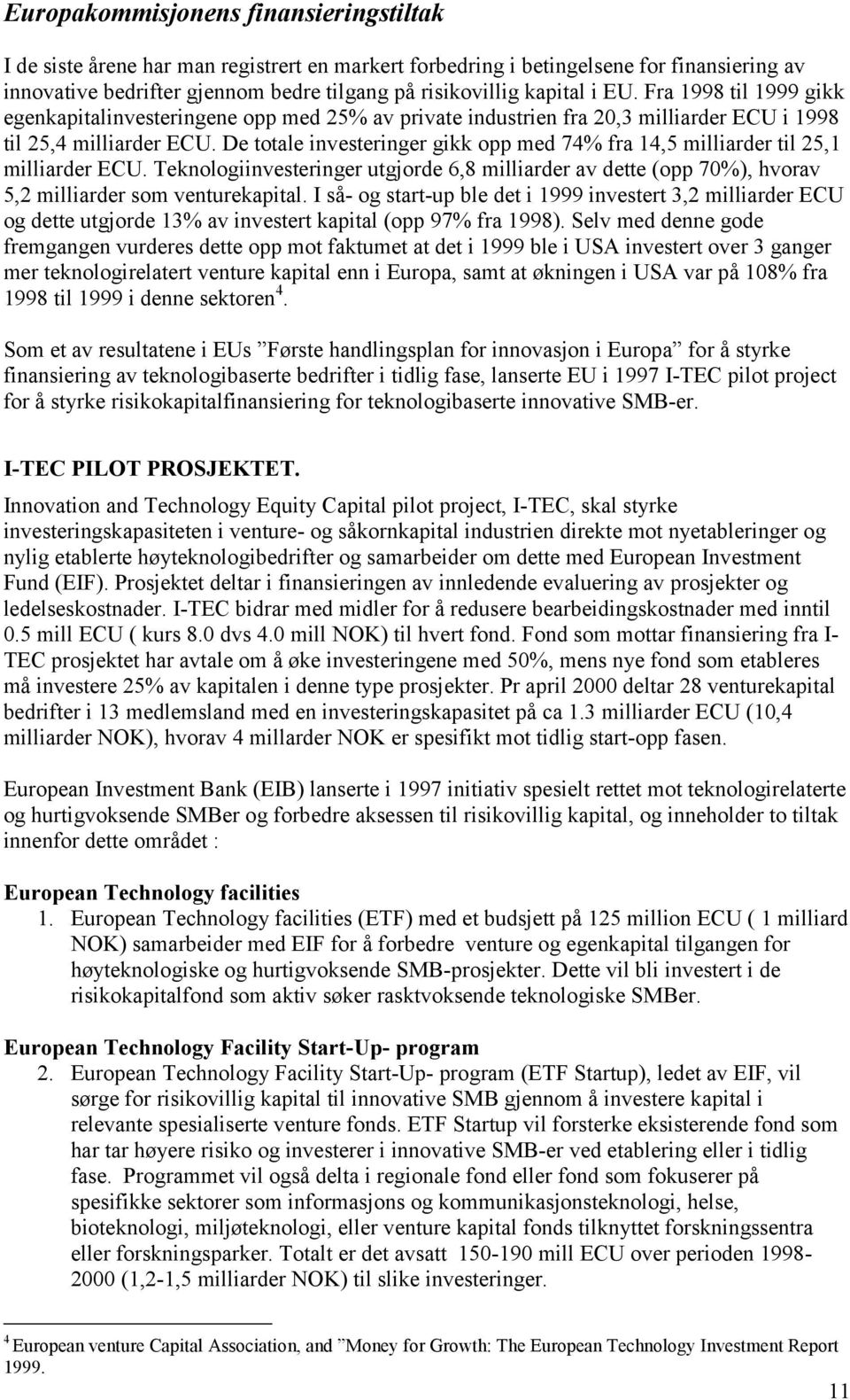 De totale investeringer gikk opp med 74% fra 14,5 milliarder til 25,1 milliarder ECU. Teknologiinvesteringer utgjorde 6,8 milliarder av dette (opp 70%), hvorav 5,2 milliarder som venturekapital.