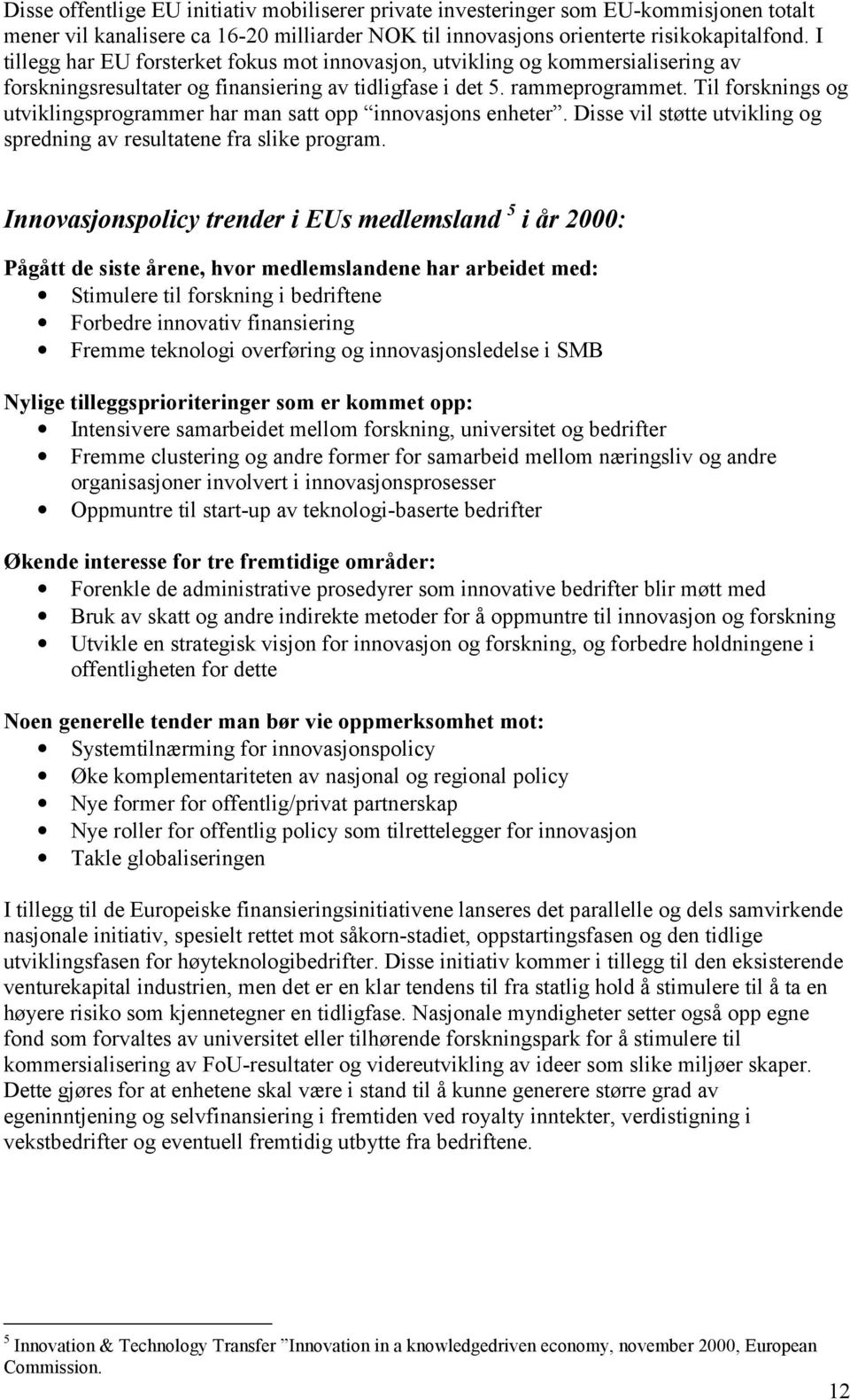 Til forsknings og utviklingsprogrammer har man satt opp innovasjons enheter. Disse vil støtte utvikling og spredning av resultatene fra slike program.