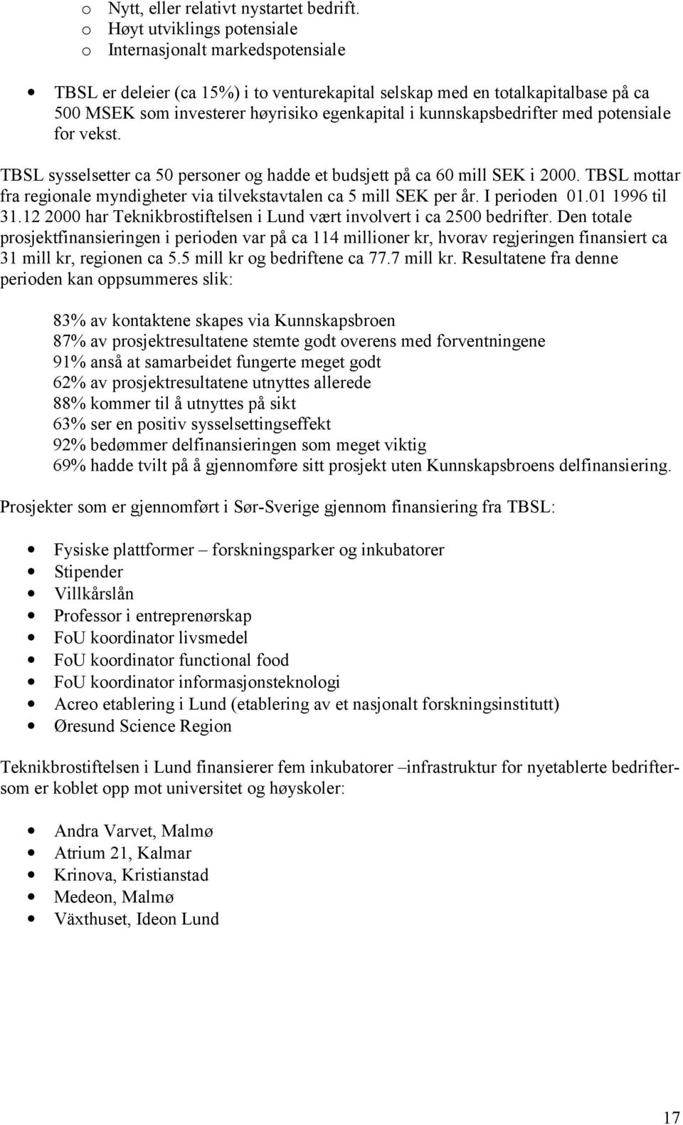 kunnskapsbedrifter med potensiale for vekst. TBSL sysselsetter ca 50 personer og hadde et budsjett på ca 60 mill SEK i 2000.