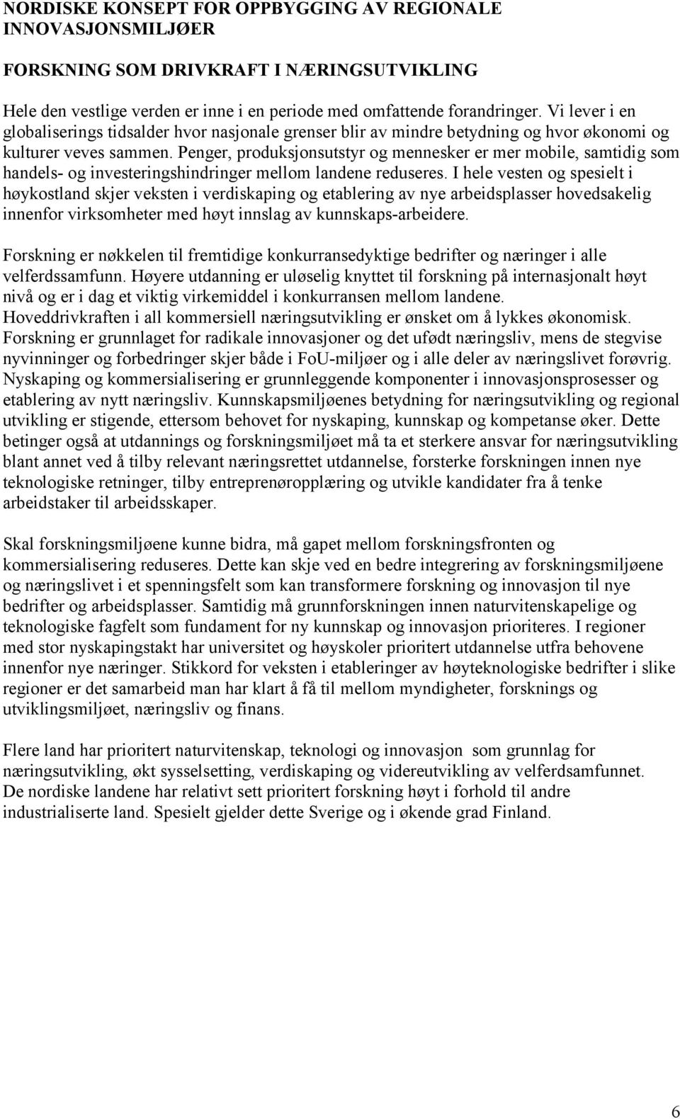 Penger, produksjonsutstyr og mennesker er mer mobile, samtidig som handels- og investeringshindringer mellom landene reduseres.