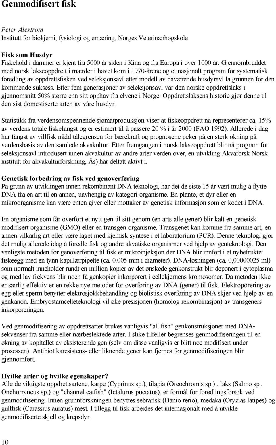 Gjennombruddet med norsk lakseoppdrett i mærder i havet kom i 1970-årene og et nasjonalt program for systematisk foredling av oppdrettsfisken ved seleksjonsavl etter modell av daværende husdyravl la