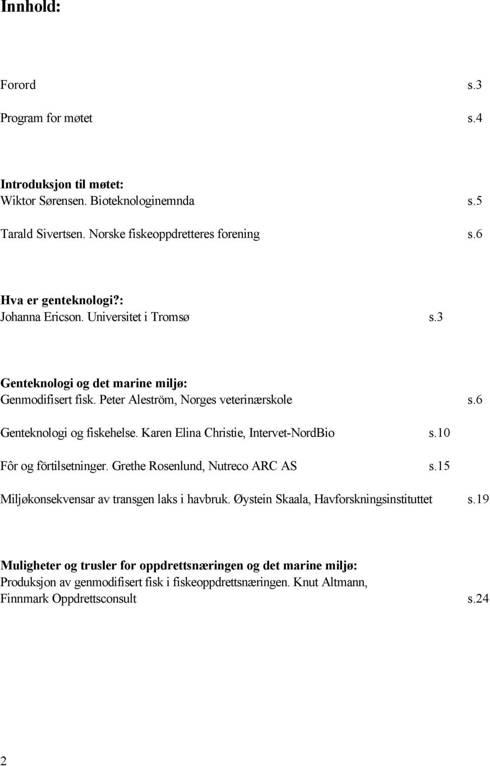 6 Genteknologi og fiskehelse. Karen Elina Christie, Intervet-NordBio s.10 Fôr og förtilsetninger. Grethe Rosenlund, Nutreco ARC AS s.