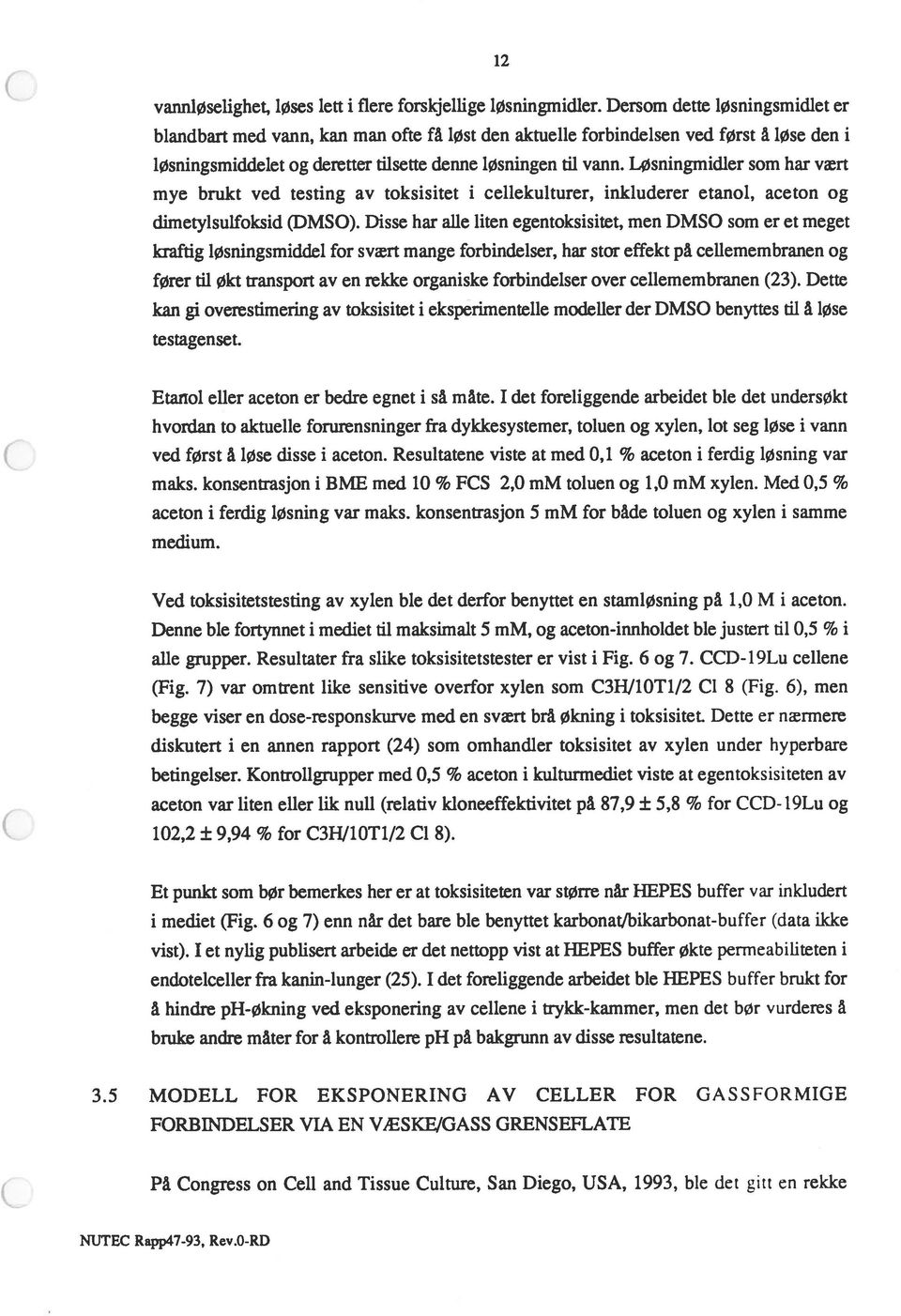 Løsningmidler som har vært mye brukt ved testing av toksisitet i cellekulturer, inkluderer etanol, aceton og dirnetylsulfoksid (DMSO).