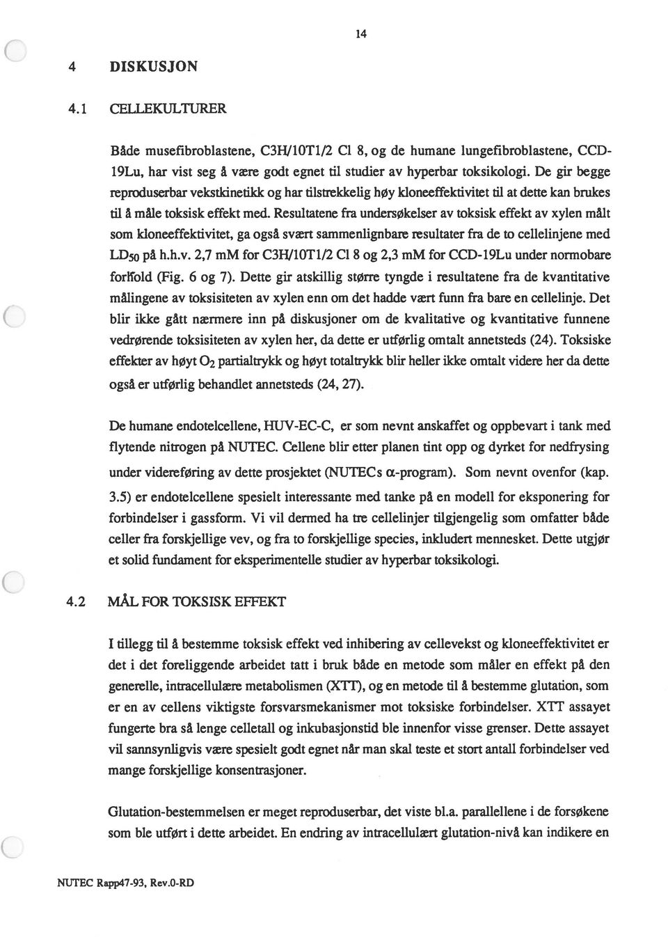 Resultatene fra undersøkelser av toksisk effekt av xylen målt som kloneeffektivitet, ga også svært sammenlignbare resultater fra de to cellelinjene med LD på h.h.v. 2,7 mm for C3H/1OT1/2 Cl 8 og 2,3 mm for CCD-l9Lu under normobare forwold (Fig.