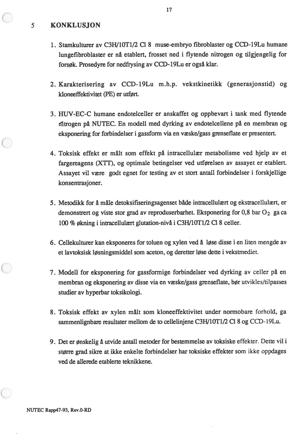 HUV-EC-C humane endotelceller er anskaffet og oppbevart i tank med flytende rfitrogen på NUTEC.