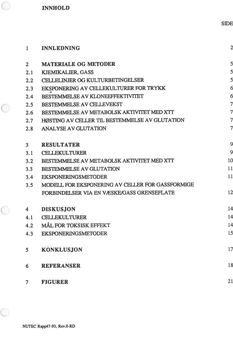 8 ANALYSE AV GLUTATION 7 3 RESULTATER 9 3.1 CPTJEKULTURER 3.2 BESTEMMELSE AV METABOLSK AKTIVITET MED xr 10 3.3 BESTEMMELSE AV GLUTATION 11 3.4 EKSPONERINGSMETODER 11 3.