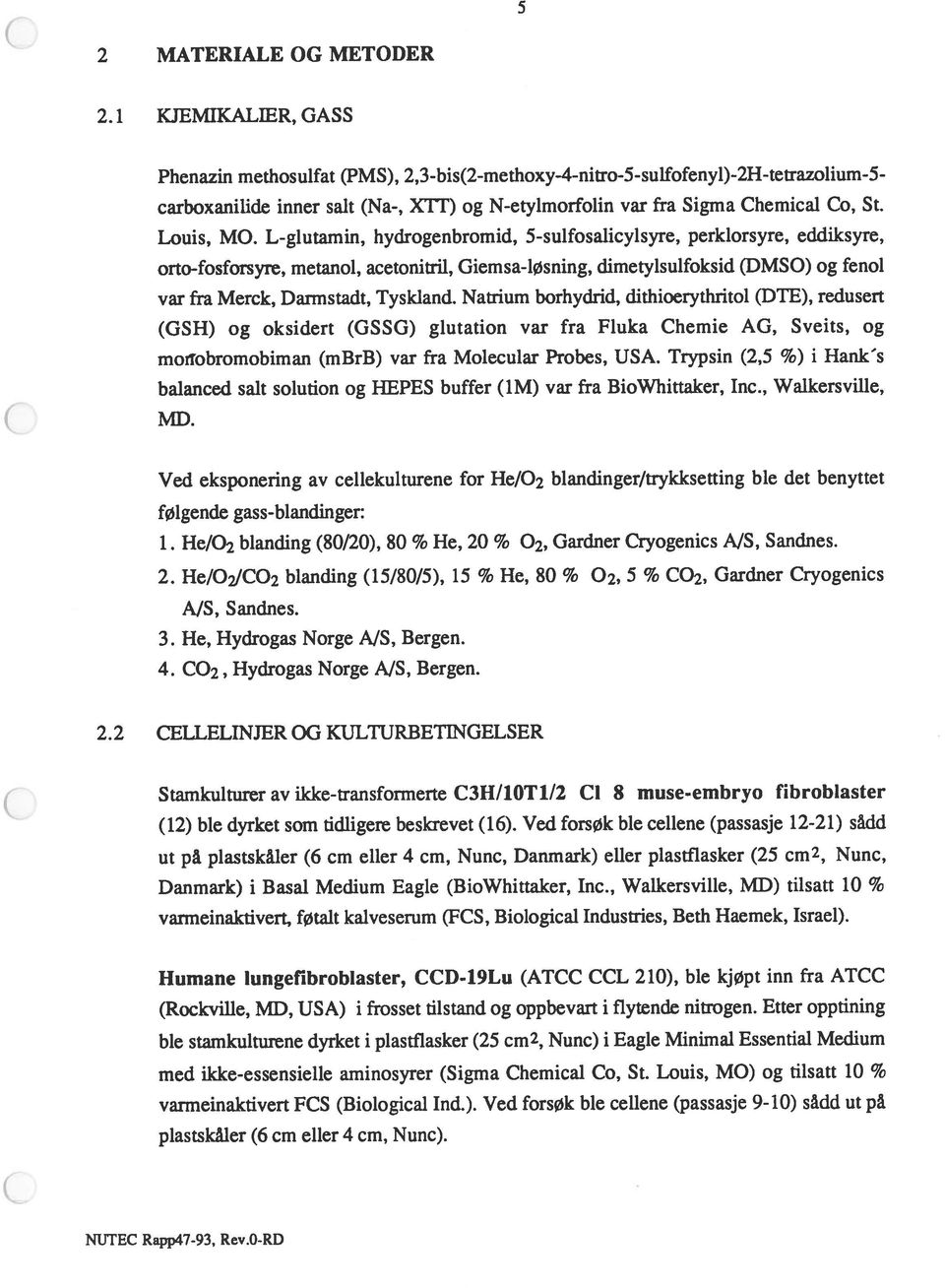 L-glutamin, hydrogenbromid, 5-sulfosalicylsyre, perklorsyre, eddiksyre, orto-fosforsyre, metanol, acetonitril, Giemsa-løsning, dimetylsulfoksid (DMSO) og fenol var fra Merck, Darmstadt, Tyskland.