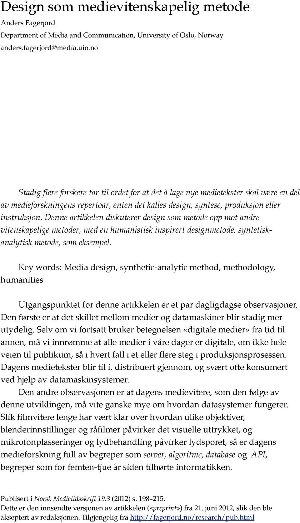 Denne artikkelen diskuterer design som metode opp mot andre vitenskapelige metoder, med en humanistisk inspirert designmetode, syntetiskanalytisk metode, som eksempel.