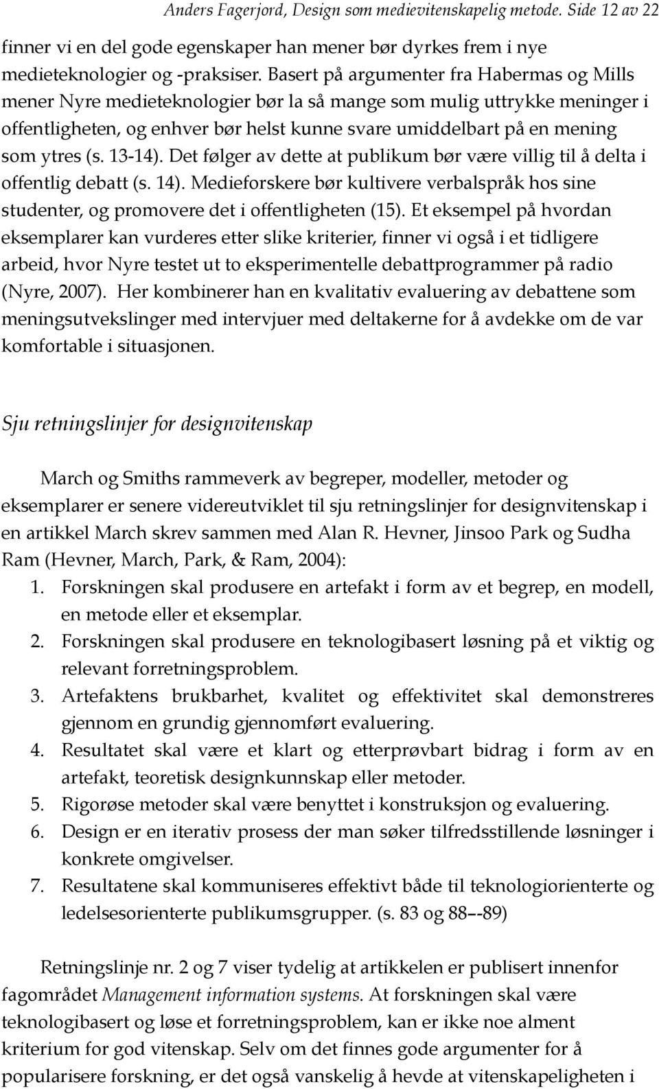 (s. 13-14). Det følger av dette at publikum bør være villig til å delta i offentlig debatt (s. 14). Medieforskere bør kultivere verbalspråk hos sine studenter, og promovere det i offentligheten (15).