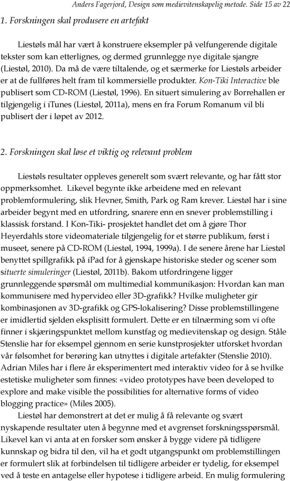 Da må de være tiltalende, og et særmerke for Liestøls arbeider er at de fullføres helt fram til kommersielle produkter. Kon-Tiki Interactive ble publisert som CD-ROM (Liestøl, 1996).