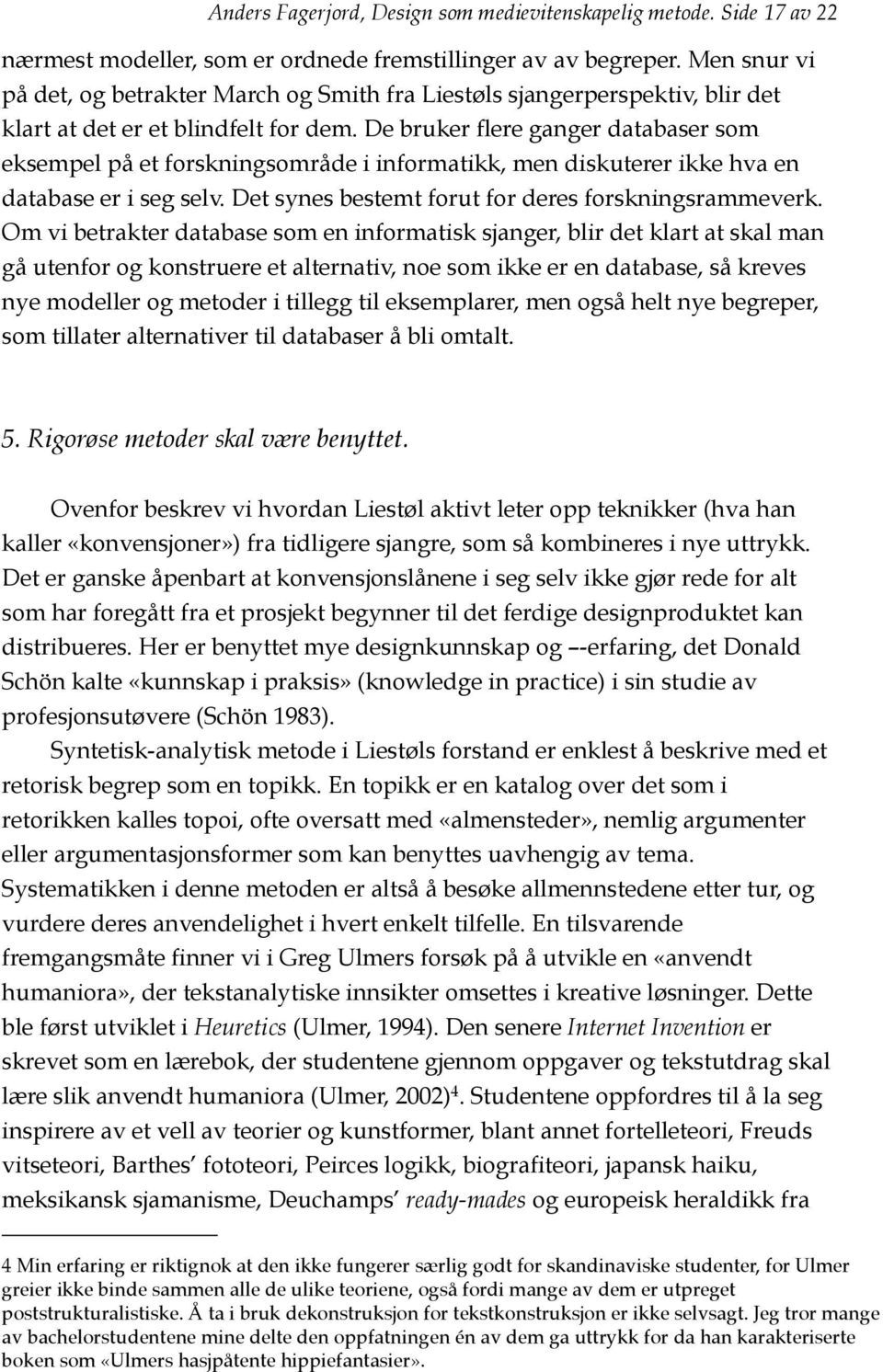 De bruker flere ganger databaser som eksempel på et forskningsområde i informatikk, men diskuterer ikke hva en database er i seg selv. Det synes bestemt forut for deres forskningsrammeverk.