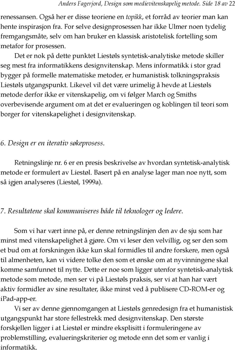 Det er nok på dette punktet Liestøls syntetisk-analytiske metode skiller seg mest fra informatikkens designvitenskap.