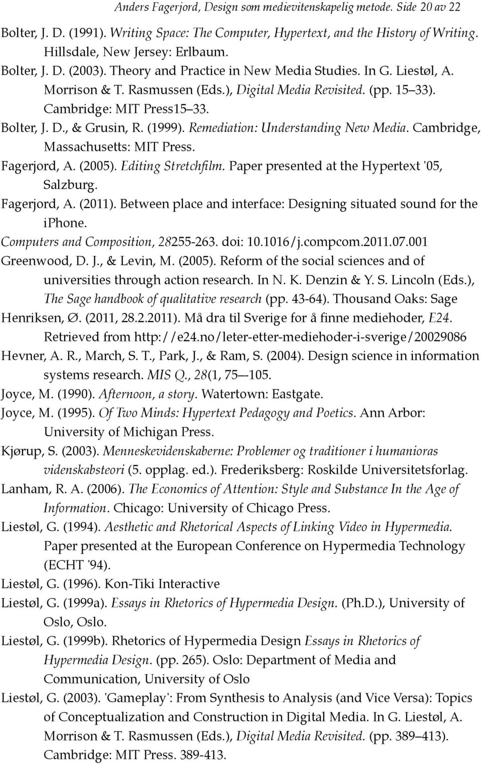 (1999). Remediation: Understanding New Media. Cambridge, Massachusetts: MIT Press. Fagerjord, A. (2005). Editing Stretchfilm. Paper presented at the Hypertext '05, Salzburg. Fagerjord, A. (2011).