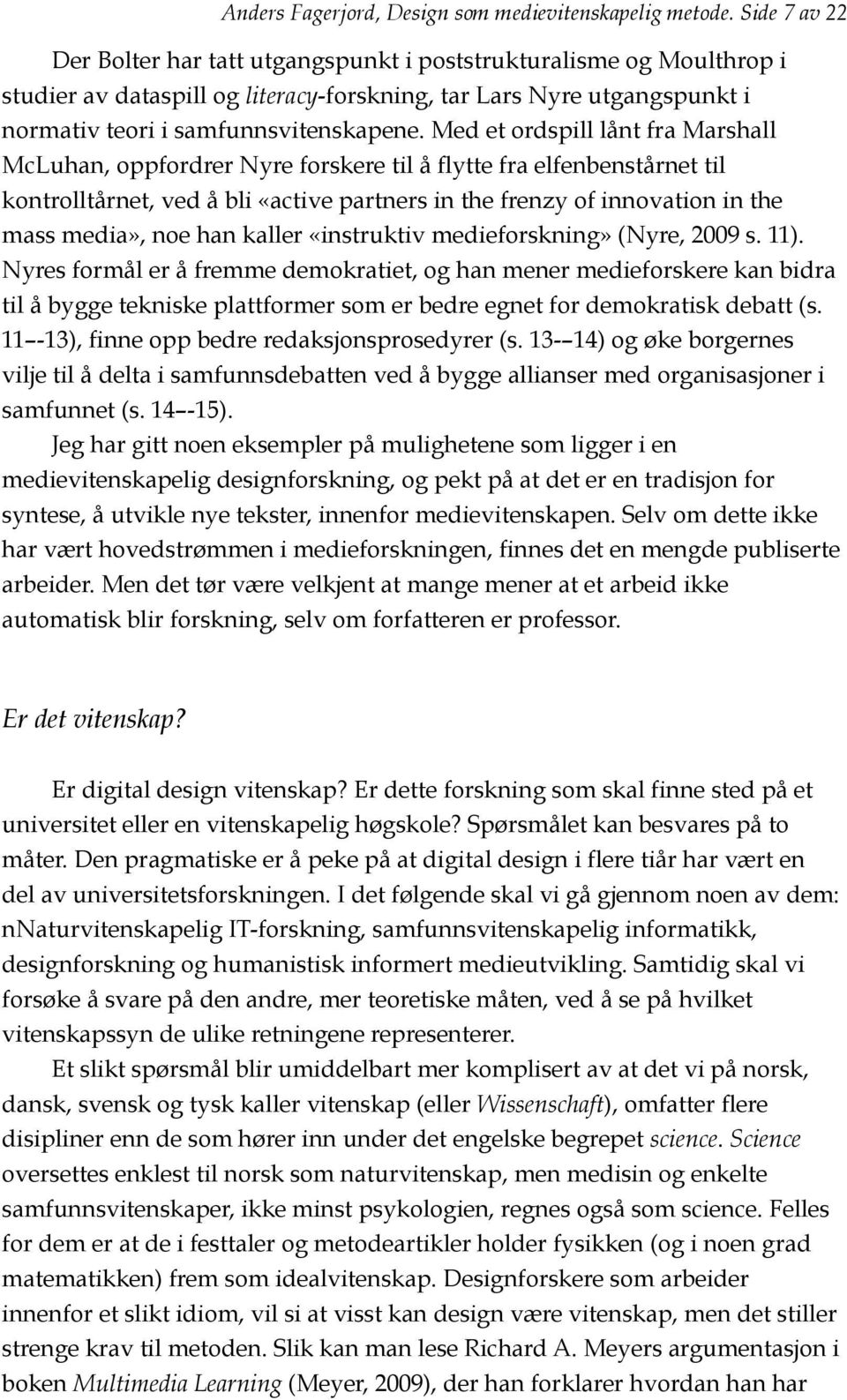 Med et ordspill lånt fra Marshall McLuhan, oppfordrer Nyre forskere til å flytte fra elfenbenstårnet til kontrolltårnet, ved å bli «active partners in the frenzy of innovation in the mass media», noe