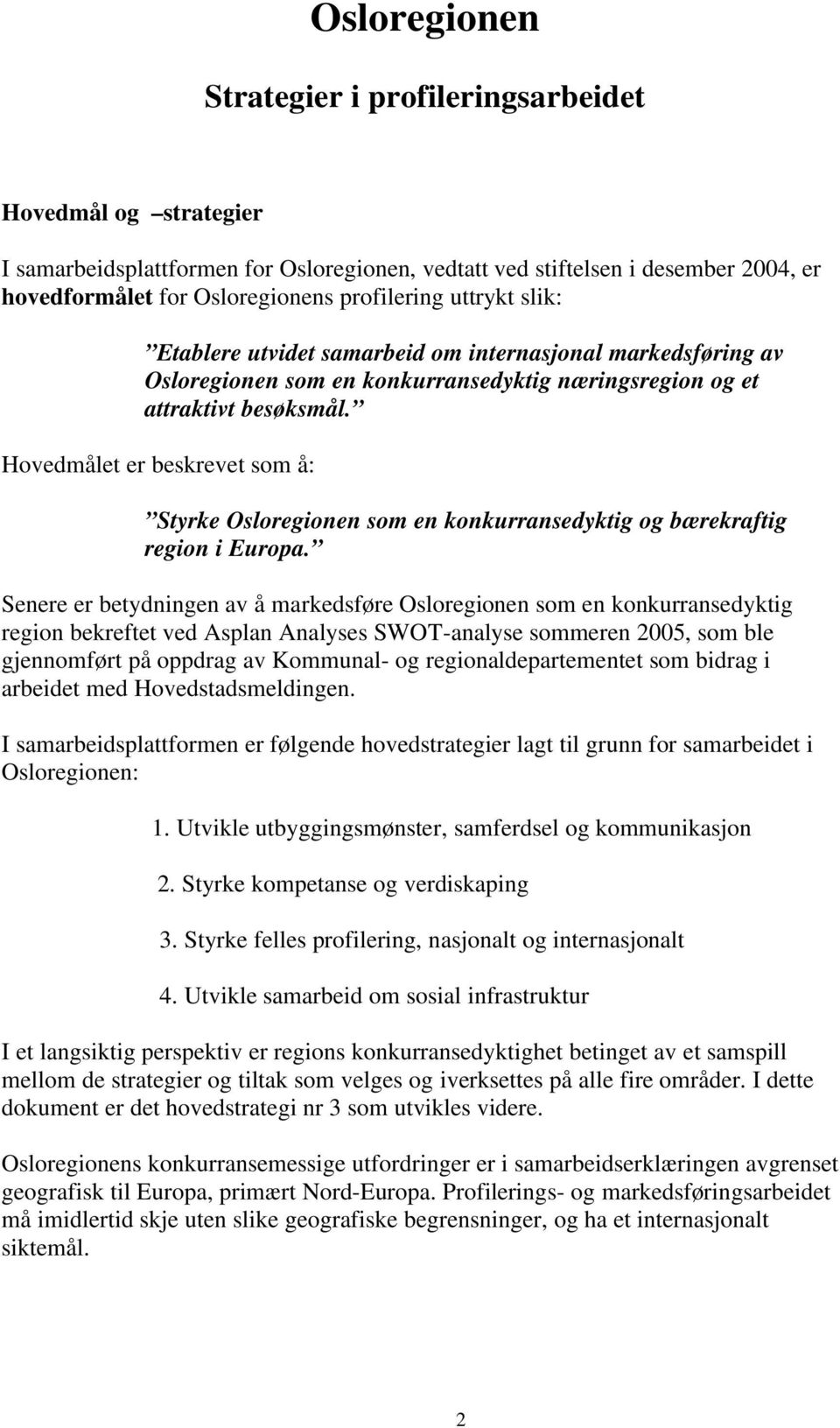 Hovedmålet er beskrevet som å: Styrke Osloregionen som en konkurransedyktig og bærekraftig region i Europa.