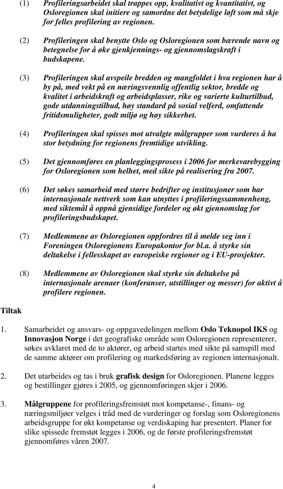 (3) Profileringen skal avspeile bredden og mangfoldet i hva regionen har å by på, med vekt på en næringsvennlig offentlig sektor, bredde og kvalitet i arbeidskraft og arbeidsplasser, rike og varierte