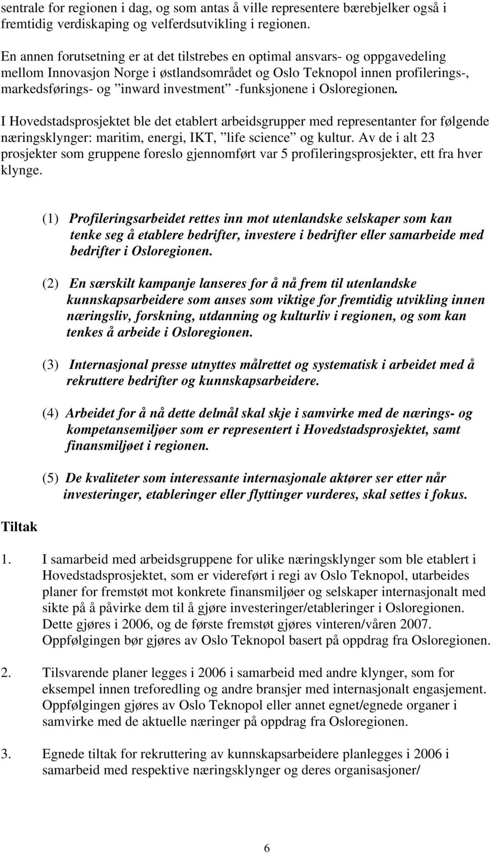 -funksjonene i Osloregionen. I Hovedstadsprosjektet ble det etablert arbeidsgrupper med representanter for følgende næringsklynger: maritim, energi, IKT, life science og kultur.