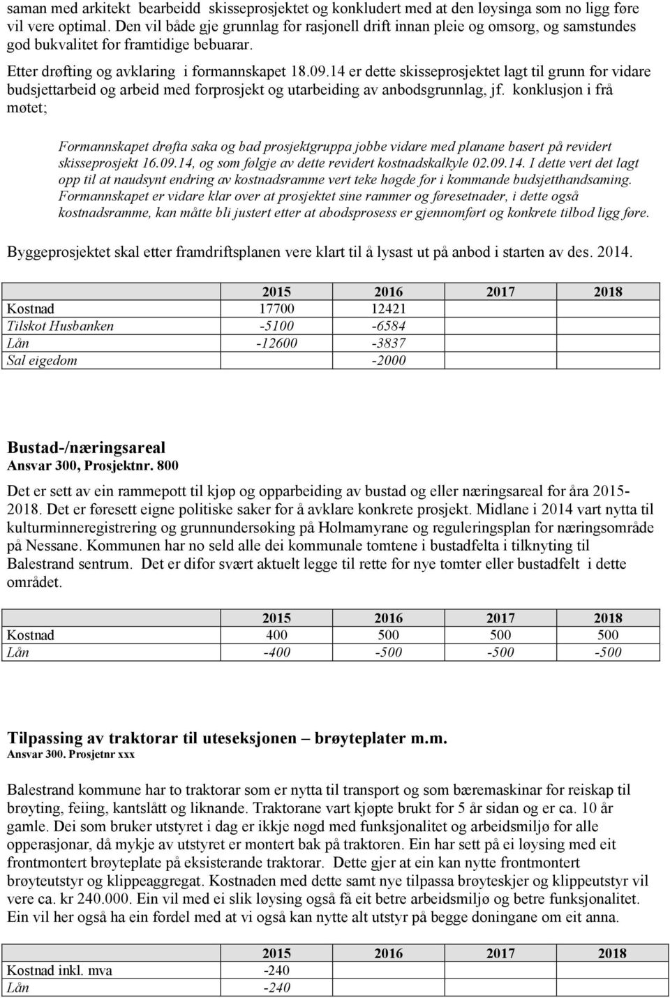 14 er dette skisseprosjektet lagt til grunn for vidare budsjettarbeid og arbeid med forprosjekt og utarbeiding av anbodsgrunnlag, jf.