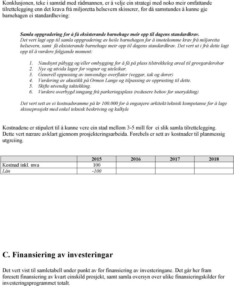 Det vert lagt opp til samla oppgradering av heile barnehagen for å imøtekomme krav frå miljøretta helsevern, samt få eksisterande barnehage meir opp til dagens standardkrav.