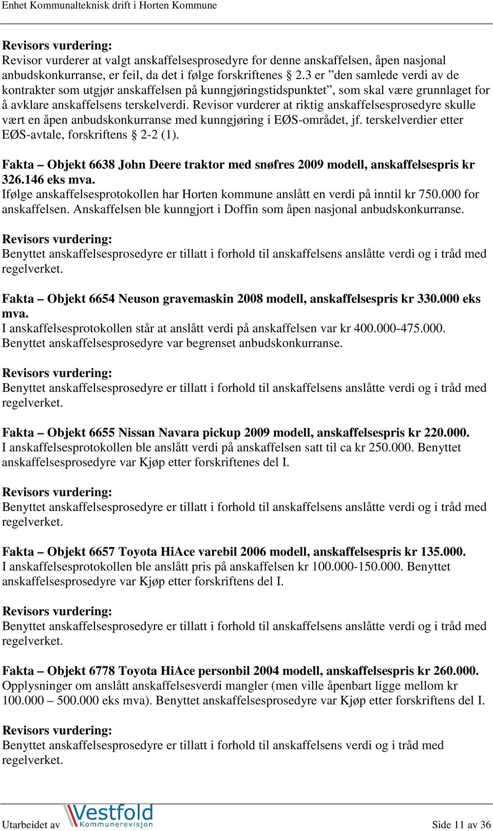 Revisor vurderer at riktig anskaffelsesprosedyre skulle vært en åpen anbudskonkurranse med kunngjøring i EØS-området, jf. terskelverdier etter EØS-avtale, forskriftens 2-2 (1).