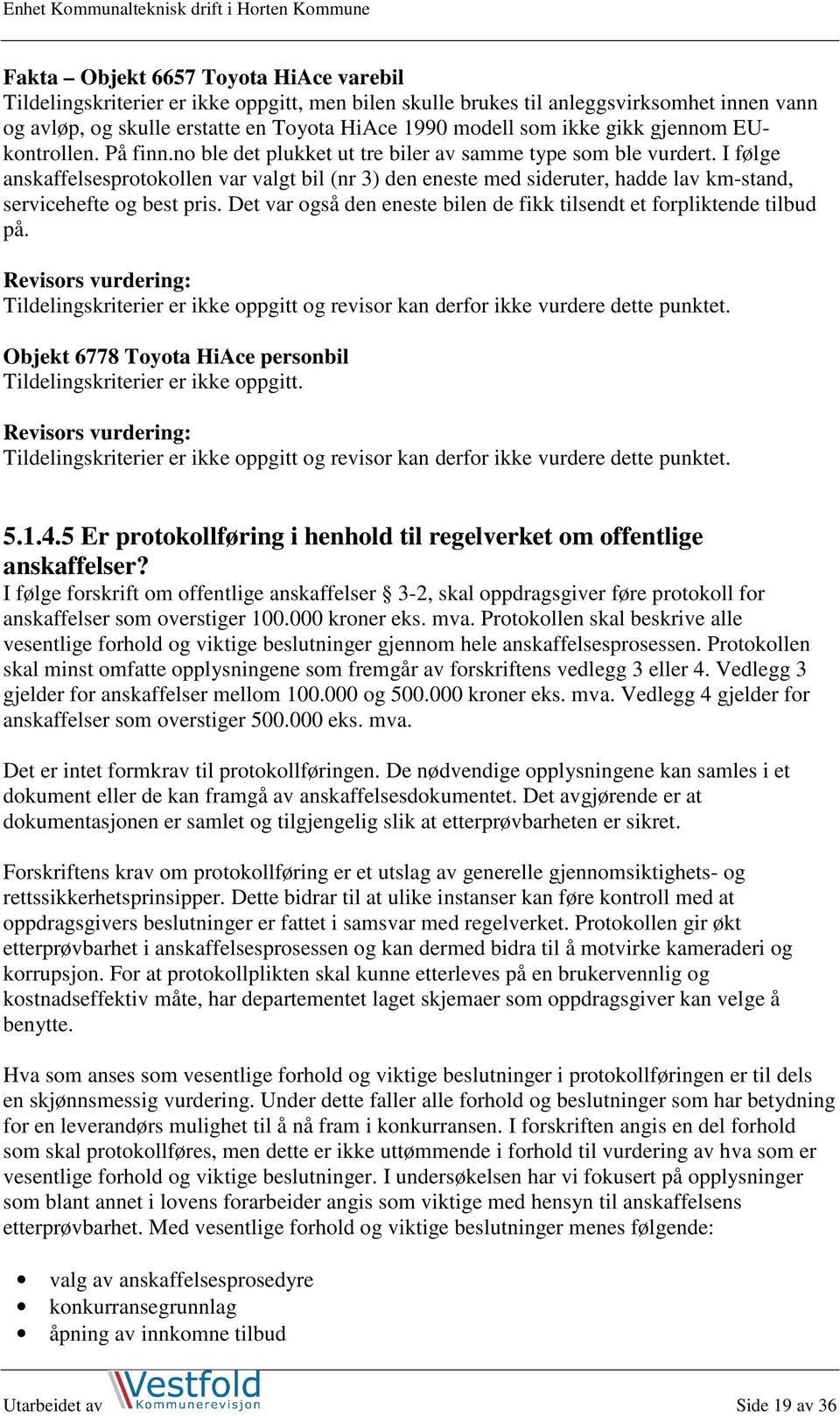 I følge anskaffelsesprotokollen var valgt bil (nr 3) den eneste med sideruter, hadde lav km-stand, servicehefte og best pris. Det var også den eneste bilen de fikk tilsendt et forpliktende tilbud på.