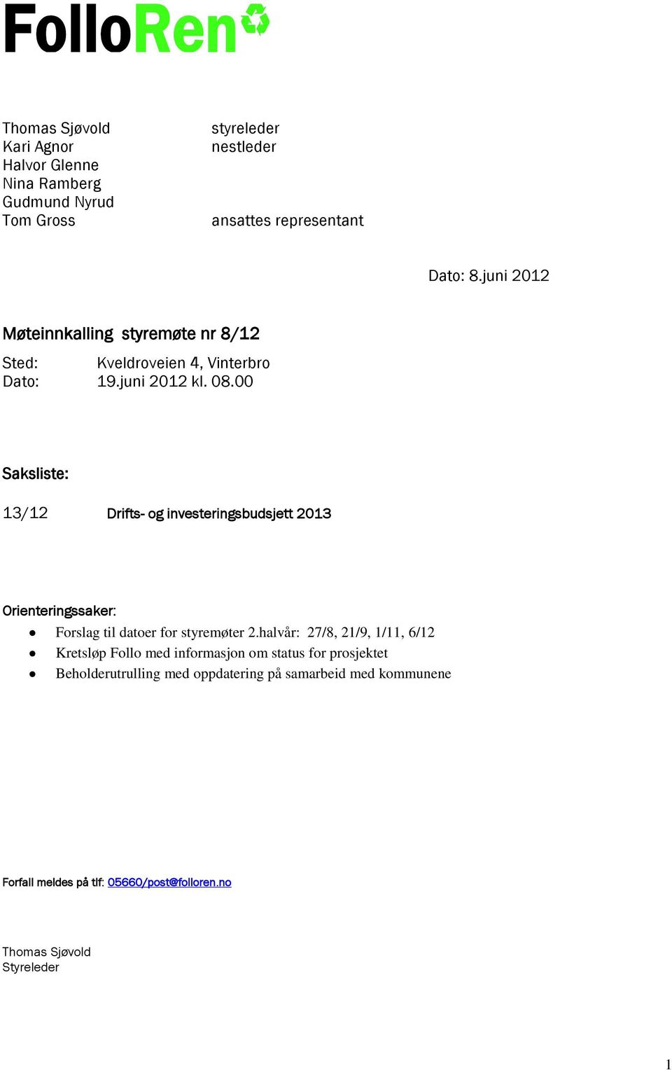 00 Saksliste: 13/12 Drifts- og investeringsbudsjett 2013 Orienteringssaker: Forslag til datoer for styremøter 2.