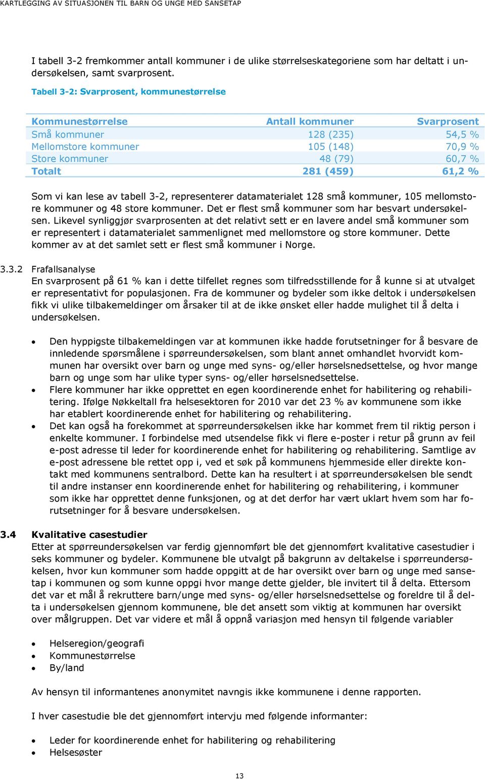 (459) 61,2 % Som vi kan lese av tabell 3-2, representerer datamaterialet 128 små kommuner, 105 mellomstore kommuner og 48 store kommuner. Det er flest små kommuner som har besvart undersøkelsen.