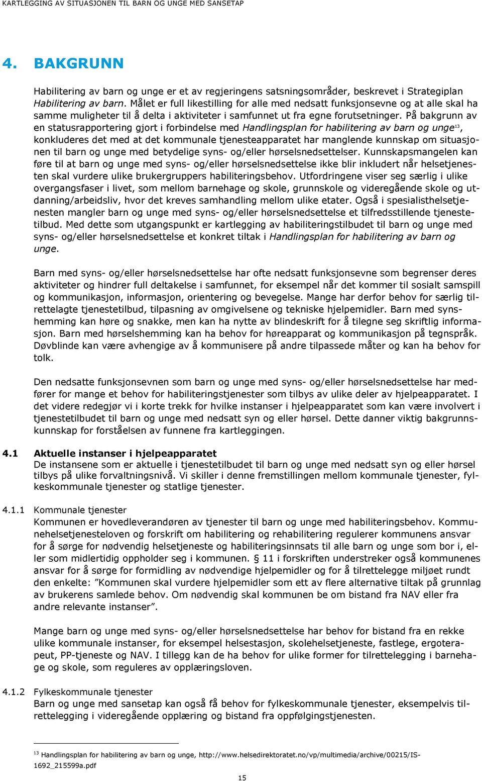 På bakgrunn av en statusrapportering gjort i forbindelse med Handlingsplan for habilitering av barn og unge 13, konkluderes det med at det kommunale tjenesteapparatet har manglende kunnskap om