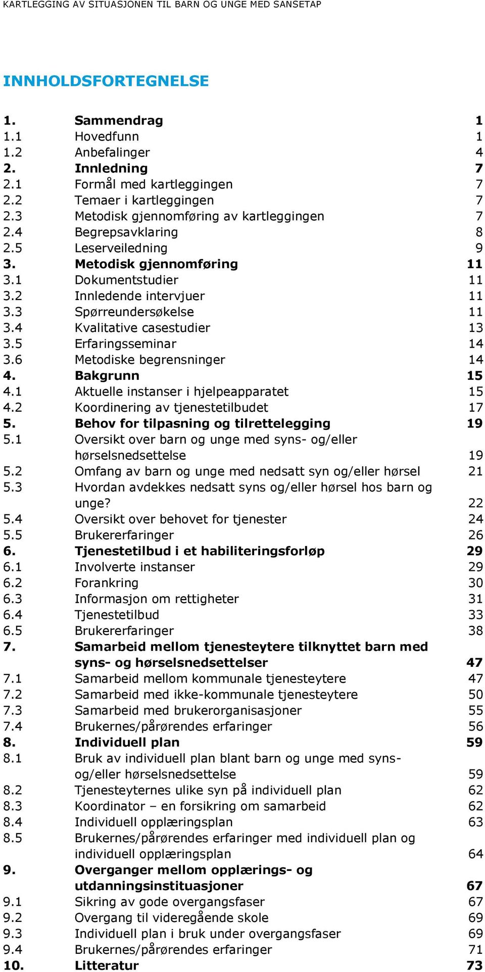 5 Erfaringsseminar 14 3.6 Metodiske begrensninger 14 4. Bakgrunn 15 4.1 Aktuelle instanser i hjelpeapparatet 15 4.2 Koordinering av tjenestetilbudet 17 5. Behov for tilpasning og tilrettelegging 19 5.