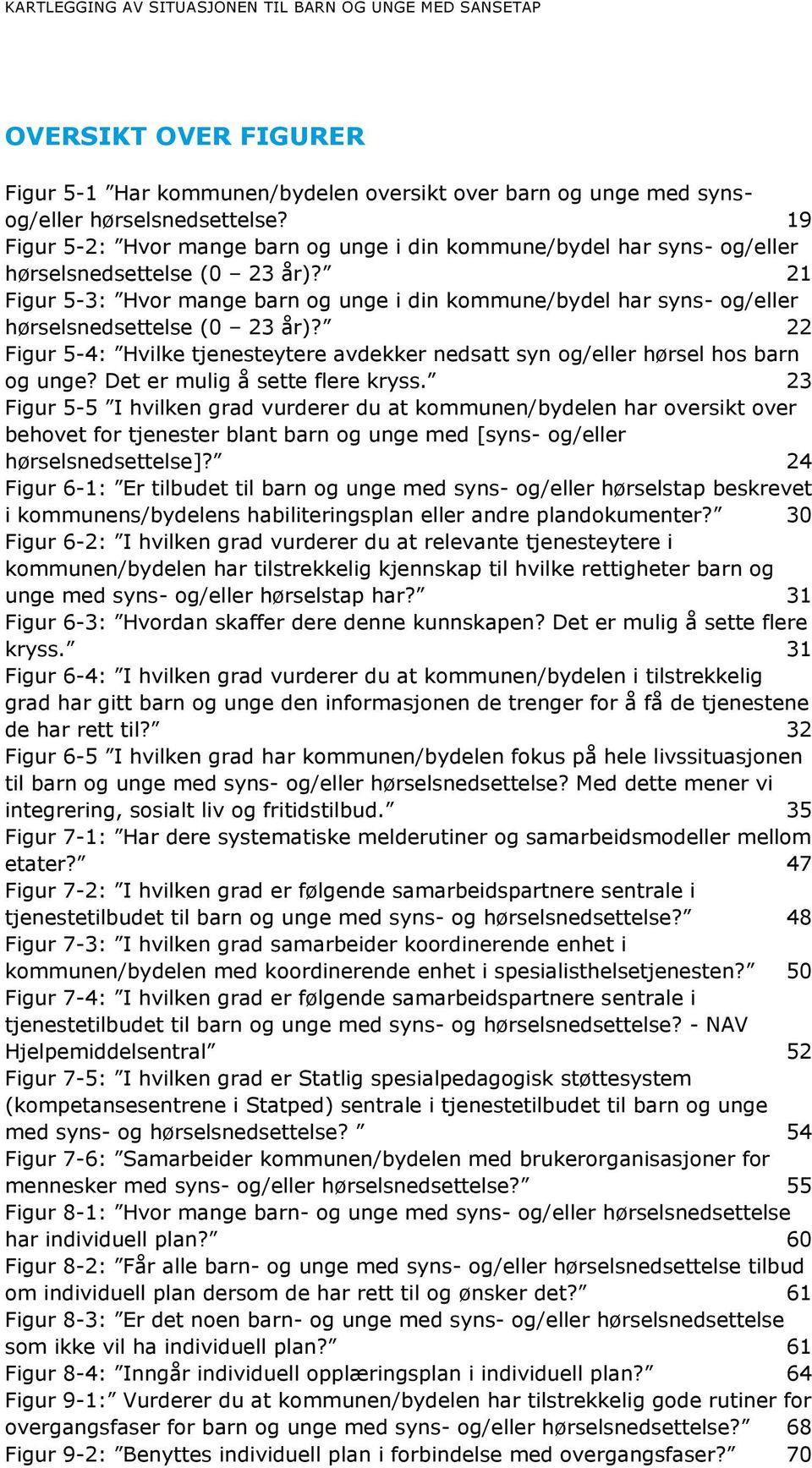 21 Figur 5-3: Hvor mange barn og unge i din kommune/bydel har syns- og/eller hørselsnedsettelse (0 23 år)? 22 Figur 5-4: Hvilke tjenesteytere avdekker nedsatt syn og/eller hørsel hos barn og unge?