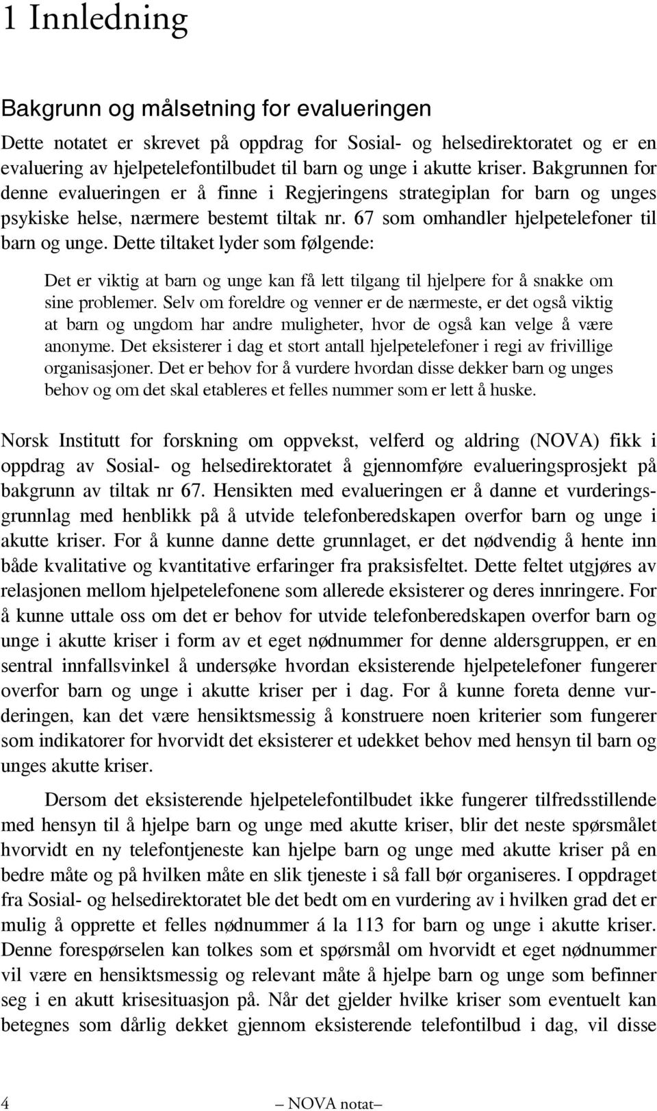 Dette tiltaket lyder som følgende: Det er viktig at barn og unge kan få lett tilgang til hjelpere for å snakke om sine problemer.