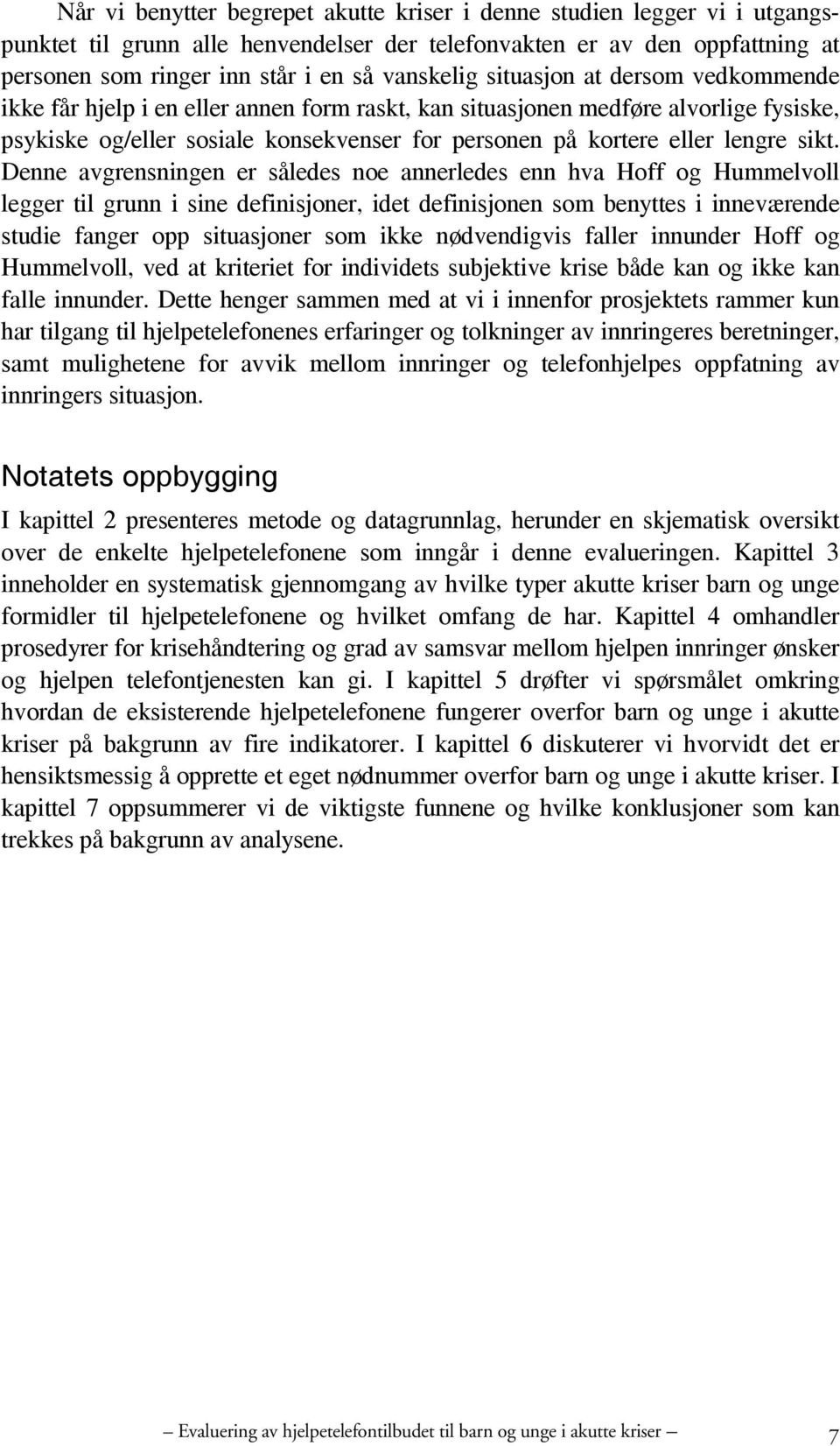 Denne avgrensningen er således noe annerledes enn hva Hoff og Hummelvoll legger til grunn i sine definisjoner, idet definisjonen som benyttes i inneværende studie fanger opp situasjoner som ikke