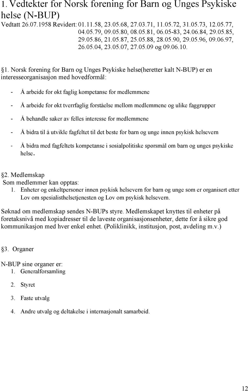 Norsk forening for Barn og Unges Psykiske helse(heretter kalt N-BUP) er en interesseorganisasjon med hovedformål: - Å arbeide for økt faglig kompetanse for medlemmene - Å arbeide for økt tverrfaglig