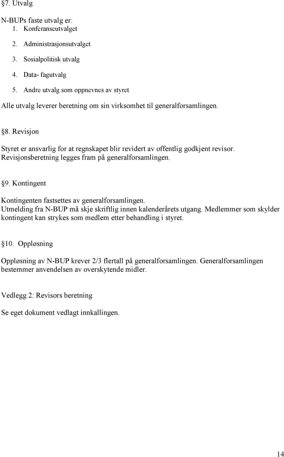 Revisjon Styret er ansvarlig for at regnskapet blir revidert av offentlig godkjent revisor. Revisjonsberetning legges fram på generalforsamlingen. 9.