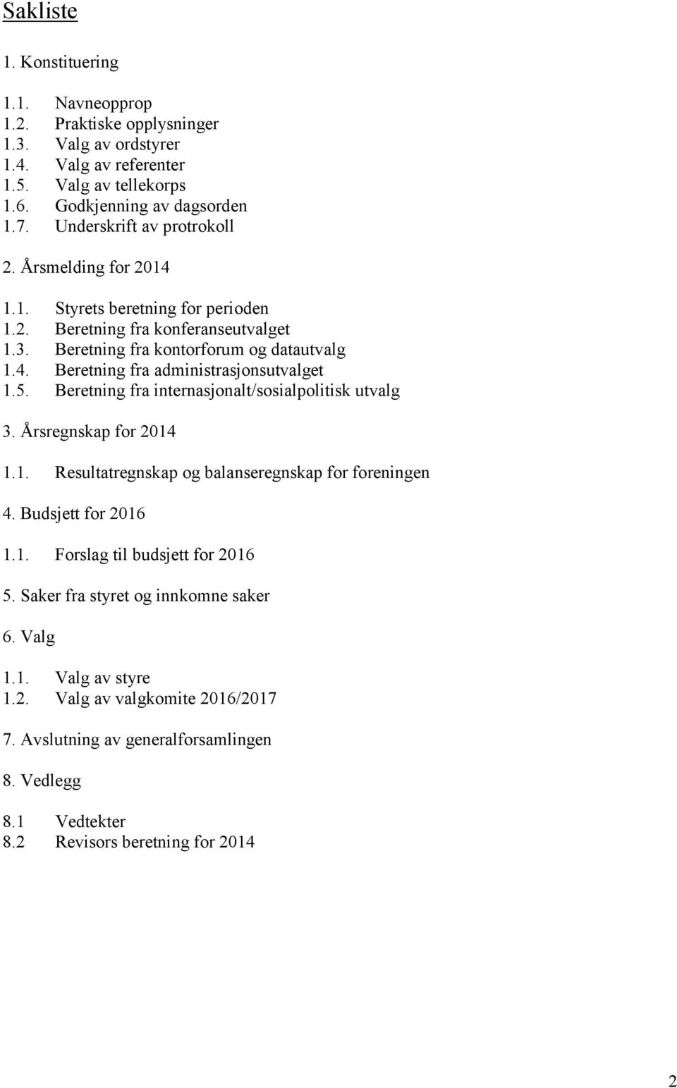 5. Beretning fra internasjonalt/sosialpolitisk utvalg 3. Årsregnskap for 2014 1.1. Resultatregnskap og balanseregnskap for foreningen 4. Budsjett for 2016 1.1. Forslag til budsjett for 2016 5.