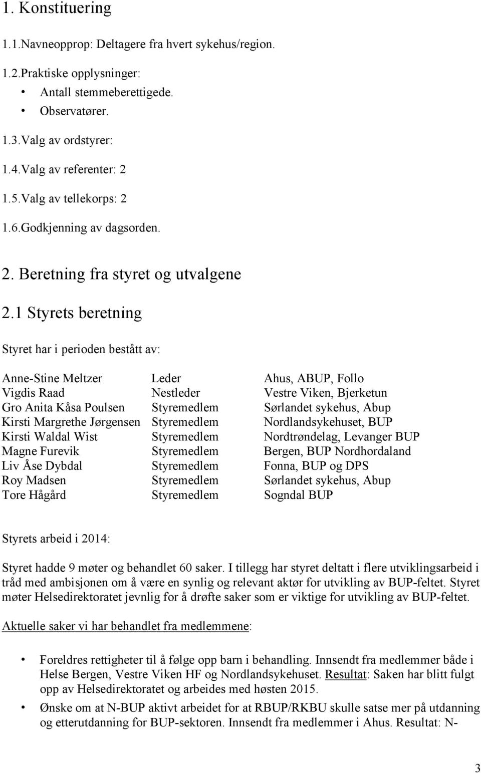 1 Styrets beretning Styret har i perioden bestått av: Anne-Stine Meltzer Leder Ahus, ABUP, Follo Vigdis Raad Nestleder Vestre Viken, Bjerketun Gro Anita Kåsa Poulsen Styremedlem Sørlandet sykehus,