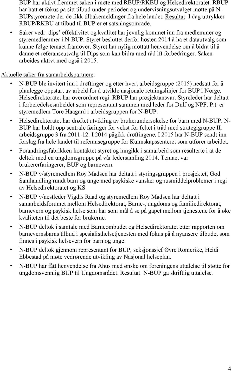 Resultat: I dag uttrykker RBUP/RKBU at tilbud til BUP er et satsningsområde. Saker vedr. dips effektivitet og kvalitet har jevnlig kommet inn fra medlemmer og styremedlemmer i N-BUP.