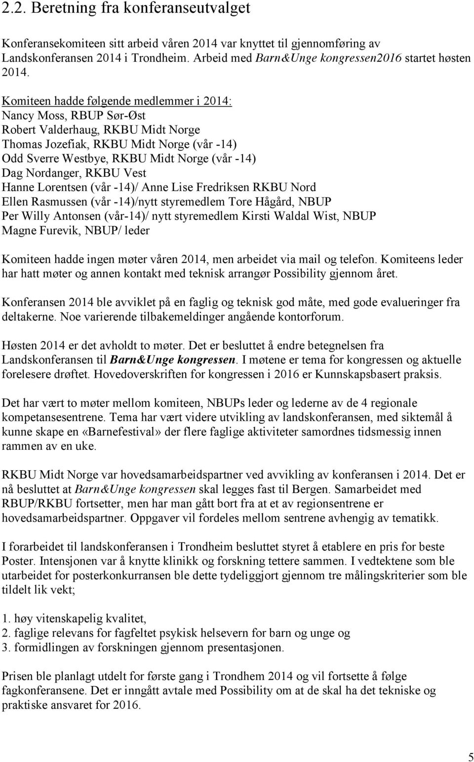 Komiteen hadde følgende medlemmer i 2014: Nancy Moss, RBUP Sør-Øst Robert Valderhaug, RKBU Midt Norge Thomas Jozefiak, RKBU Midt Norge (vår -14) Odd Sverre Westbye, RKBU Midt Norge (vår -14) Dag