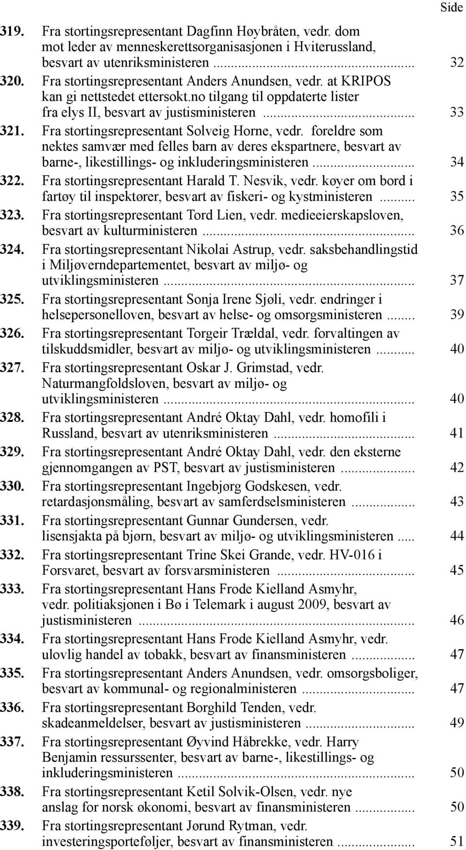 Fra stortingsrepresentant Solveig Horne, vedr. foreldre som nektes samvær med felles barn av deres ekspartnere, besvart av barne-, likestillings- og inkluderingsministeren... 34 322.