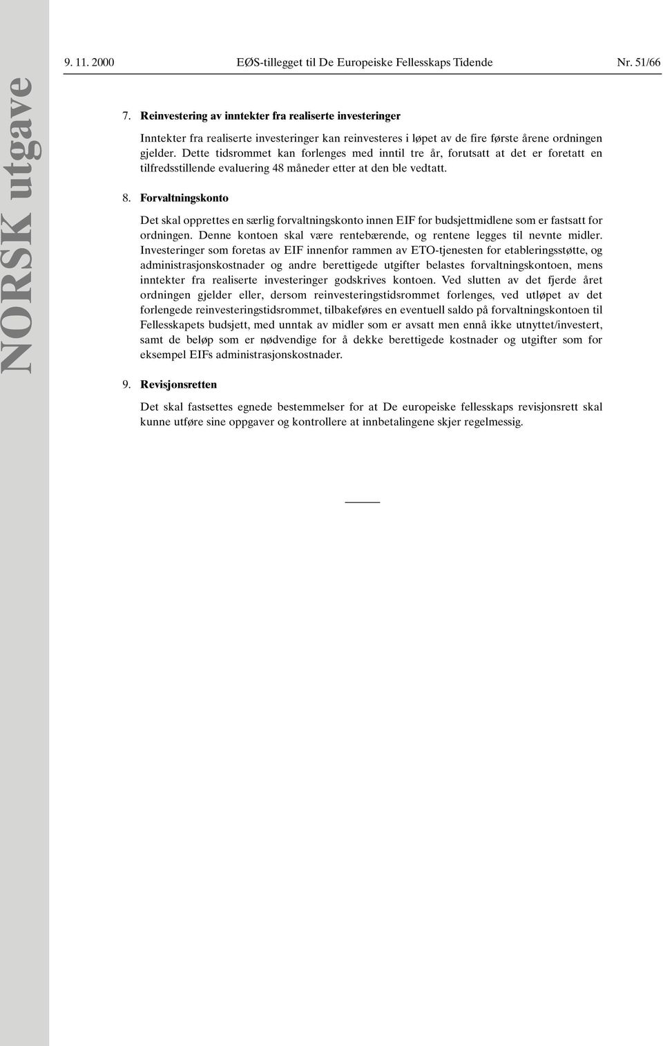 Dette tidsrommet kan forlenges med inntil tre år, forutsatt at det er foretatt en tilfredsstillende evaluering 48 måneder etter at den ble vedtatt. 8.