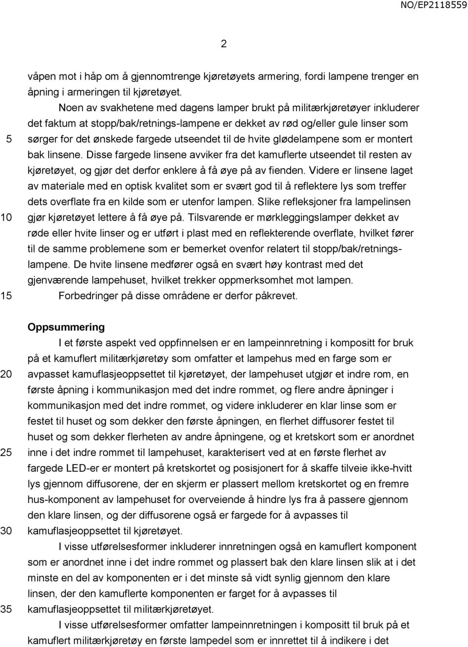 til de hvite glødelampene som er montert bak linsene. Disse fargede linsene avviker fra det kamuflerte utseendet til resten av kjøretøyet, og gjør det derfor enklere å få øye på av fienden.