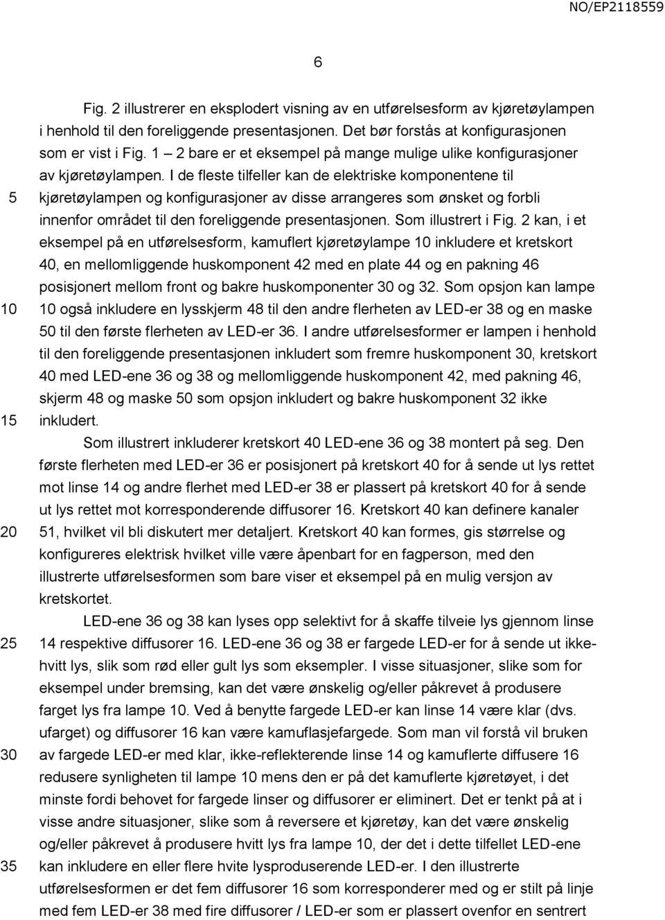 I de fleste tilfeller kan de elektriske komponentene til kjøretøylampen og konfigurasjoner av disse arrangeres som ønsket og forbli innenfor området til den foreliggende presentasjonen.