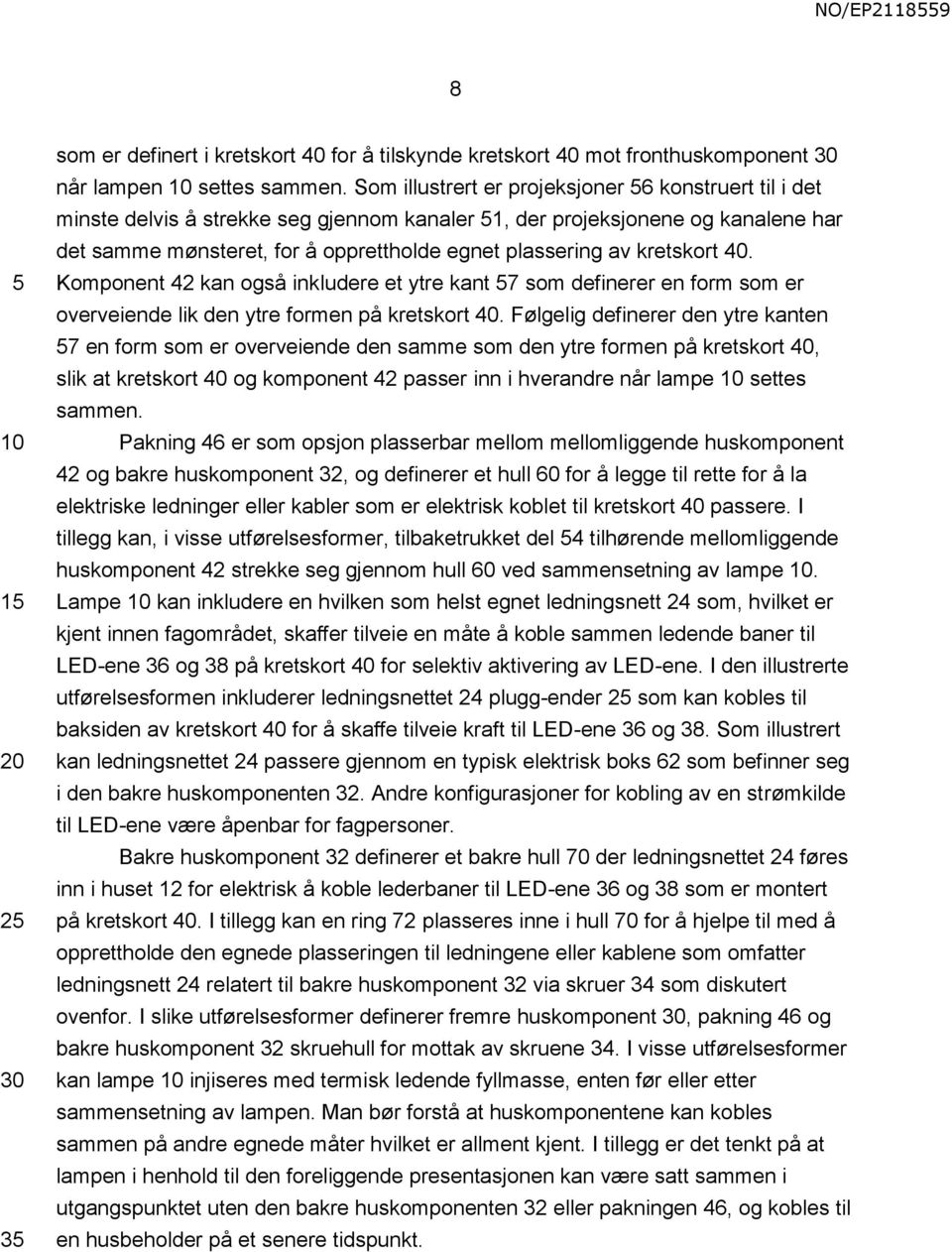 kretskort 40. Komponent 42 kan også inkludere et ytre kant 7 som definerer en form som er overveiende lik den ytre formen på kretskort 40.