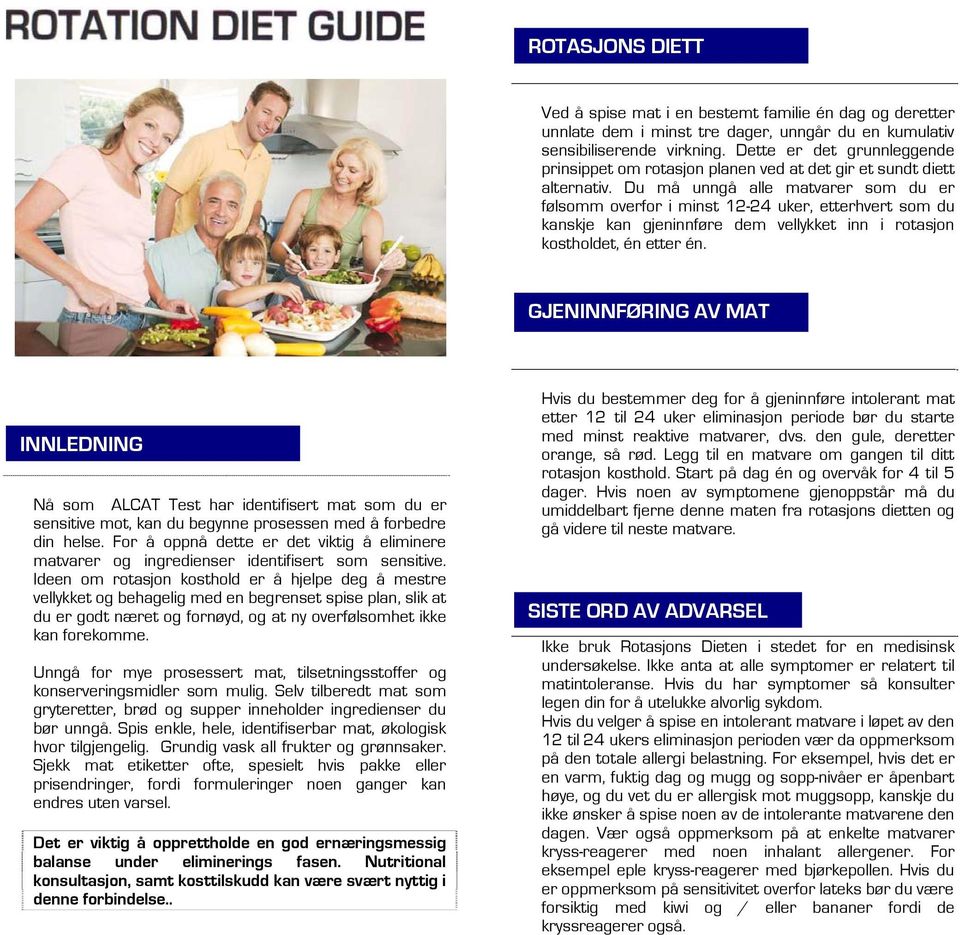 Du må unngå alle matvarer som du er følsomm overfor i minst 12-24 uker, etterhvert som du kanskje kan gjeninnføre dem vellykket inn i rotasjon kostholdet, én etter én.