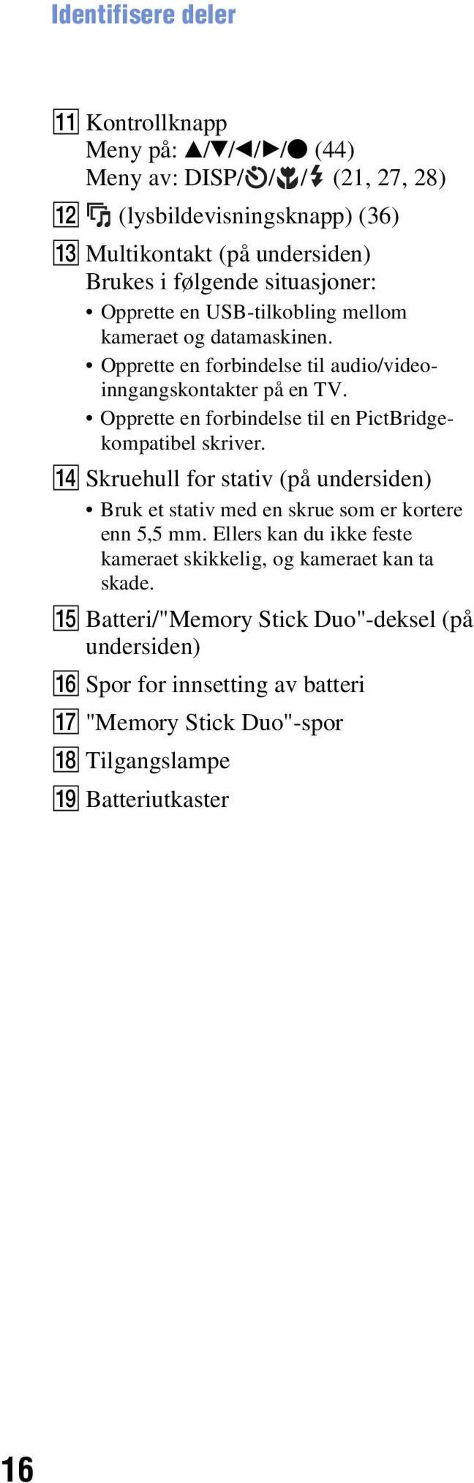 Opprette en forbindelse til en PictBridgekompatibel skriver. N Skruehull for stativ (på undersiden) Bruk et stativ med en skrue som er kortere enn 5,5 mm.