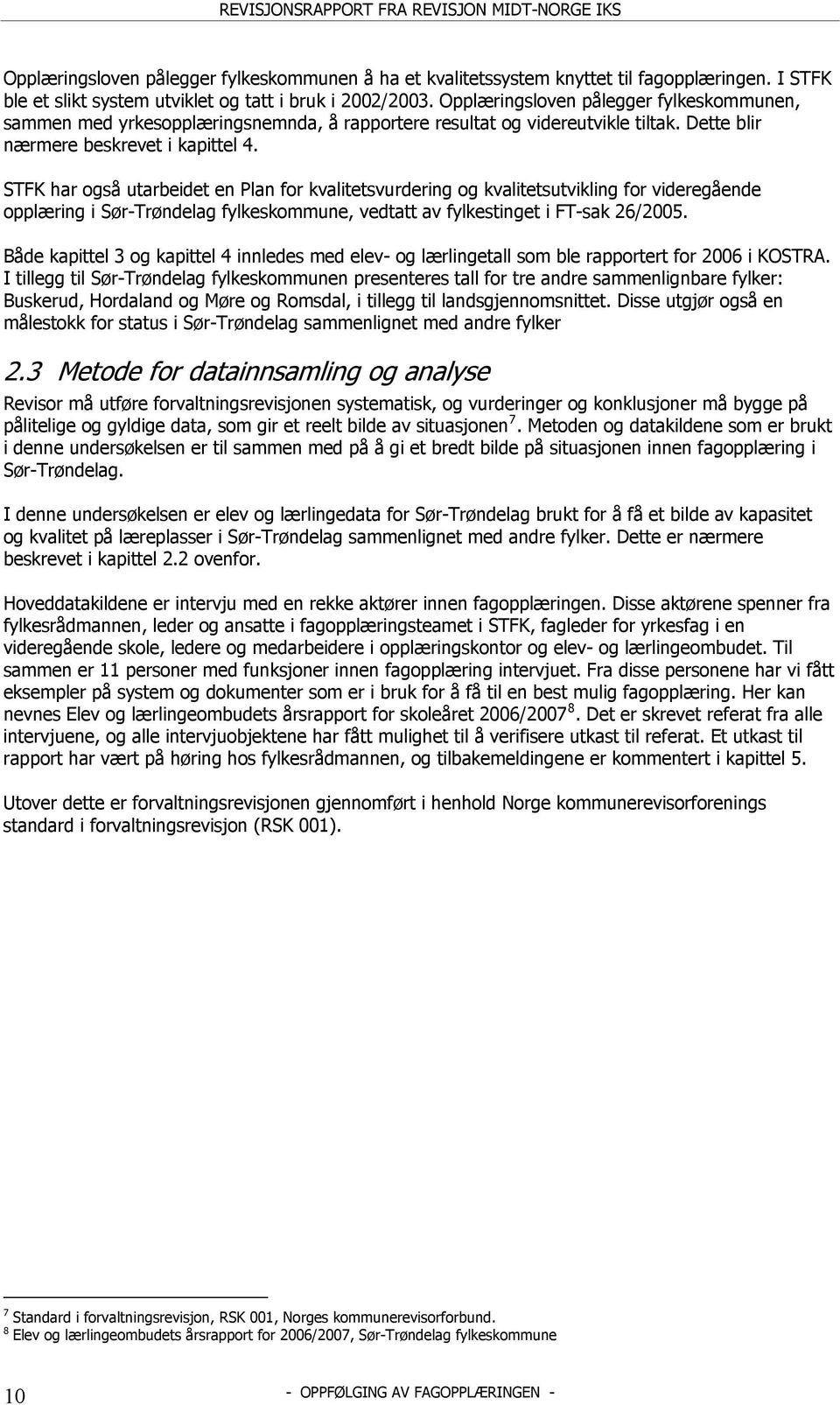 STFK har også utarbeidet en Plan for kvalitetsvurdering og kvalitetsutvikling for videregående opplæring i Sør-Trøndelag fylkeskommune, vedtatt av fylkestinget i FT-sak 26/2005.