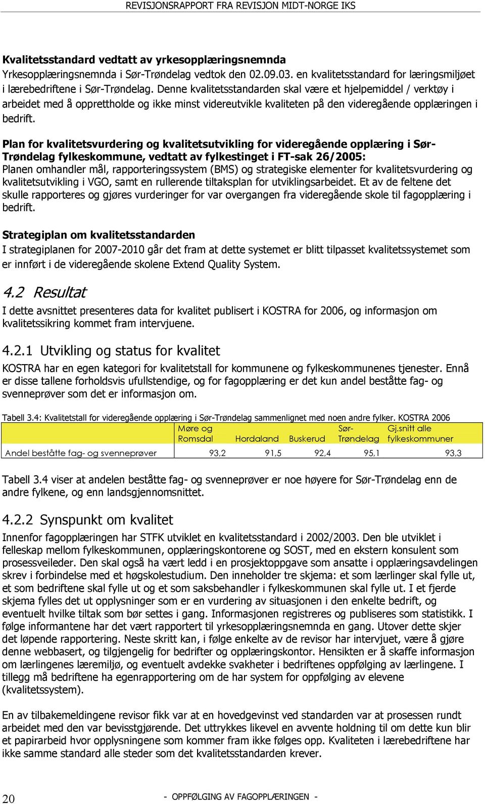 Plan for kvalitetsvurdering og kvalitetsutvikling for videregående opplæring i Sør- Trøndelag fylkeskommune, vedtatt av fylkestinget i FT-sak 26/2005: Planen omhandler mål, rapporteringssystem (BMS)